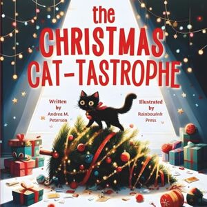 Peterson, Andrea M. The Christmas Cat-tastrophe: Written by Andrea M. Peterson, Illustrated by Rainbowink Press: A Funny Christmas Picture Book for Kids Ages 5-7 about a ... Cute Elf, Holiday Chaos, and Lots of Laughter Peterson, Andrea M. The Christmas Cat-tastrophe: Written by Andrea M. Peterson, Illustrated by Rainbowink Press: A Funny Christmas Picture Book for Kids Ages 5-7 about a ... Cute Elf, Holiday Chaos, and Lots of Laughter