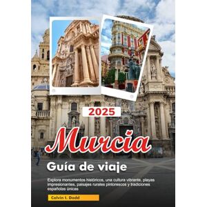 Dodd, Calvin I. MURCIA Guía de viaje 2025: Explora monumentos históricos, una cultura vibrante, playas impresionantes, paisajes rurales pintorescos y tradiciones españolas únicas. Dodd, Calvin I. MURCIA Guía de viaje 2025: Explora monumentos históricos, una cultura vibrante, playas impresionantes, paisajes rurales pintorescos y tradiciones españolas únicas.