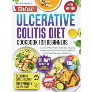Walker, Eddie E. Ulcerative Colitis Diet Cookbook for Beginners: Essential Meal Plans, Balanced Recipes, and Nutritional Guidance for Digestive Relief and Improved Well-Being Walker, Eddie E. Ulcerative Colitis Diet Cookbook for Beginners: Essential Meal Plans, Balanced Recipes, and Nutritional Guidance for Digestive Relief and Improved Well-Being