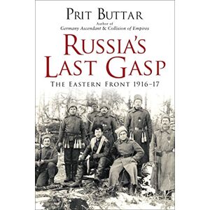 Buttar, Prit Russia's Last Gasp: The Eastern Front 1916–17 Buttar, Prit Russia's Last Gasp: The Eastern Front 1916–17