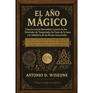 D. WISEONE, ANTONIO El Año Mágico: Conecta con la Naturaleza a través de los Festivales de Temporada, las Fases de la Luna y la Sabiduría de las Brujas Ancestrales. D. WISEONE, ANTONIO El Año Mágico: Conecta con la Naturaleza a través de los Festivales de Temporada, las Fases de la Luna y la Sabiduría de las Brujas Ancestrales.