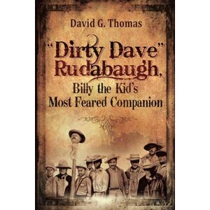 Thomas, David G. “Dirty Dave” Rudabaugh, Billy the Kid’s Most Feared Companion: 11 (Mesilla Valley History Series) Thomas, David G. “Dirty Dave” Rudabaugh, Billy the Kid’s Most Feared Companion: 11 (Mesilla Valley History Series)