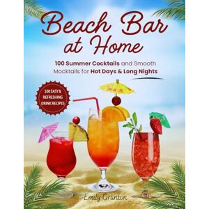 Granton, Emily Beach Bar at Home: 100 Summer Cocktails and Smooth Mocktails for Hot Days & Long Nights Granton, Emily Beach Bar at Home: 100 Summer Cocktails and Smooth Mocktails for Hot Days & Long Nights