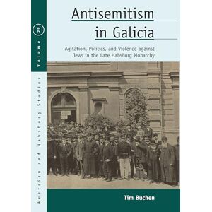 Buchen, Tim Antisemitism in Galicia: Agitation, Politics, and Violence against Jews in the Late Habsburg Monarchy: 29 (Austrian and Habsburg Studies, 29) Buchen, Tim Antisemitism in Galicia: Agitation, Politics, and Violence against Jews in the Late Habsburg Monarchy: 29 (Austrian and Habsburg Studies, 29)