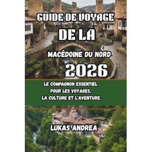 Andrea, Lukas Guide de voyage de la Macédoine du Nord 2026: Le compagnon essentiel pour les voyages, la culture et l'aventure. Andrea, Lukas Guide de voyage de la Macédoine du Nord 2026: Le compagnon essentiel pour les voyages, la culture et l'aventure.