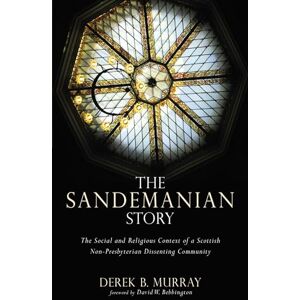 Murray, Derek B. The Sandemanian Story: The Social and Religious Context of a Scottish Non-Presbyterian Dissenting Community Murray, Derek B. The Sandemanian Story: The Social and Religious Context of a Scottish Non-Presbyterian Dissenting Community