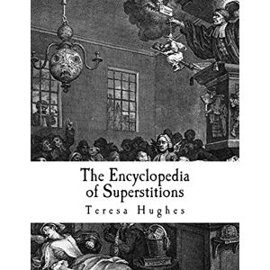 Hughes, Teresa J. The Encyclopedia of Superstitions: A Complete List of Superstitions from Around the World Hughes, Teresa J. The Encyclopedia of Superstitions: A Complete List of Superstitions from Around the World