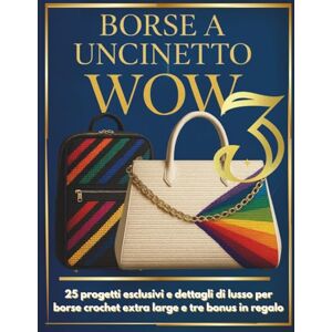 ilmondoapuntobasso Borse a uncinetto wow 3: 25 progetti esclusivi e dettagli di lusso per borse crochet extra large e tre bonus in regalo ilmondoapuntobasso Borse a uncinetto wow 3: 25 progetti esclusivi e dettagli di lusso per borse crochet extra large e tre bonus in regalo