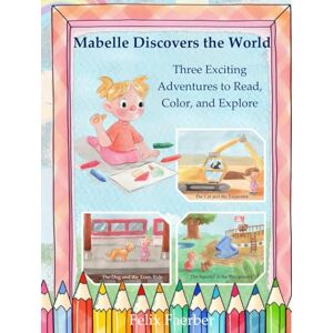 Faerber, Felix Mabelle Discovers the World: Three Stories to Read, Color, and Marvel Faerber, Felix Mabelle Discovers the World: Three Stories to Read, Color, and Marvel