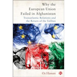 Hassan, Oz Why the European Union Failed in Afghanistan: Transatlantic Relations and the Return of the Taliban Hassan, Oz Why the European Union Failed in Afghanistan: Transatlantic Relations and the Return of the Taliban
