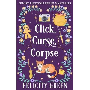 Green, Felicity Click, Curse, Corpse: A Ghost Photographer Paranormal Cozy Mystery: 2 Green, Felicity Click, Curse, Corpse: A Ghost Photographer Paranormal Cozy Mystery: 2