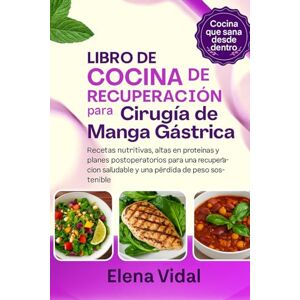 VIDAL, ELENA Libro de Cocina de Recuperación para Cirugía de Manga Gástrica: Recetas nutritivas, altas en proteínas y planes postoperatorios para una recuperación saludable y una pérdida de peso sostenible VIDAL, ELENA Libro de Cocina de Recuperación para Cirugía de Manga Gástrica: Recetas nutritivas, altas en proteínas y planes postoperatorios para una recuperación saludable y una pérdida de peso sostenible
