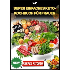 KITCHEN, HARPER Super einfaches Keto-Kochbuch für Frauen: 100 Rezepte zum Hormonausgleich, um Fett zu verbrennen, die Energie zu steigern und die Stimmung auf natürliche Weise zu verbessern KITCHEN, HARPER Super einfaches Keto-Kochbuch für Frauen: 100 Rezepte zum Hormonausgleich, um Fett zu verbrennen, die Energie zu steigern und die Stimmung auf natürliche Weise zu verbessern