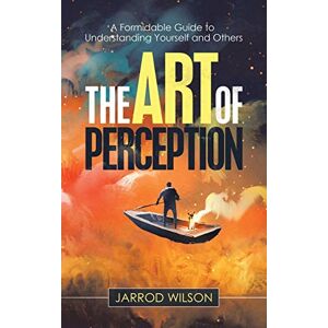 Wilson The Art of Perception: A Formidable Guide to Understanding Yourself and Others Wilson The Art of Perception: A Formidable Guide to Understanding Yourself and Others