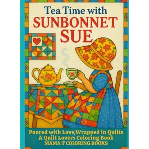Coloring Books, Mama T Tea Time With Sunbonnet Sue: Poured With Love, Wrapped in Quilts: A Quilt Lovers Coloring Book (Mama T Adult Coloring Books: A Collection of Artful Escapes) Coloring Books, Mama T Tea Time With Sunbonnet Sue: Poured With Love, Wrapped in Quilts: A Quilt Lovers Coloring Book (Mama T Adult Coloring Books: A Collection of Artful Escapes)
