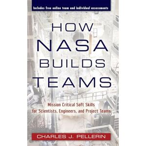 Pellerin, Charles J. How NASA Builds Teams: Mission Critical Soft Skills for Scientists, Engineers, and Project Teams Pellerin, Charles J. How NASA Builds Teams: Mission Critical Soft Skills for Scientists, Engineers, and Project Teams