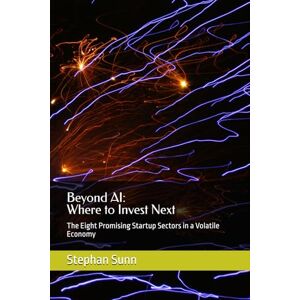 Sunn, Stephan Beyond AI: Where to Invest Next: The Eight Promising Startup Sectors in a Volatile Economy Sunn, Stephan Beyond AI: Where to Invest Next: The Eight Promising Startup Sectors in a Volatile Economy