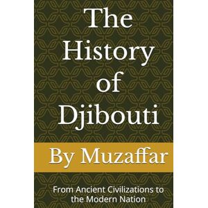 Muzaffar, Shaik The History of Djibouti: From Ancient Civilizations to the Modern Nation (history books) Muzaffar, Shaik The History of Djibouti: From Ancient Civilizations to the Modern Nation (history books)