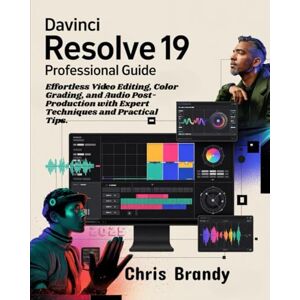Brandy, Chris DaVinci Resolve 19 Professional Guide: Effortless Video Editing, Color Grading, and Audio Post-Production with Expert Techniques and Practical Tips Brandy, Chris DaVinci Resolve 19 Professional Guide: Effortless Video Editing, Color Grading, and Audio Post-Production with Expert Techniques and Practical Tips