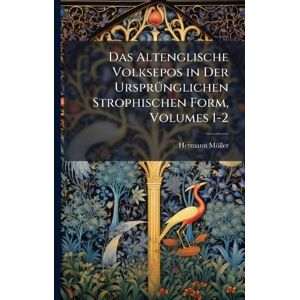 Möller, Hermann Das Altenglische Volksepos in Der UrsprÃ1/4nglichen Strophischen Form, Volumes 1-2 Möller, Hermann Das Altenglische Volksepos in Der UrsprÃ1/4nglichen Strophischen Form, Volumes 1-2