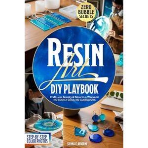 Clayborne, Sienna Resin Art DIY Playbook: Craft Luxe Jewelry & Décor in a Weekend Bubble-Free, Safe & Relaxing Epoxy Projects No Costly Gear, No Guesswork Clayborne, Sienna Resin Art DIY Playbook: Craft Luxe Jewelry & Décor in a Weekend Bubble-Free, Safe & Relaxing Epoxy Projects No Costly Gear, No Guesswork