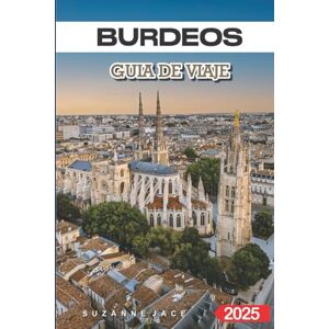 Jace, Suzanne Burdeos Guía de Viaje 2025: Explora bodegas únicas, cultura encantadora y consejos clave para una escapada perfecta por Francia Jace, Suzanne Burdeos Guía de Viaje 2025: Explora bodegas únicas, cultura encantadora y consejos clave para una escapada perfecta por Francia