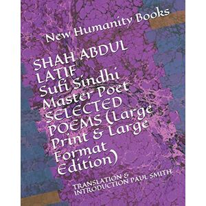 New Humanity Books SHAH ABDUL LATIF Sufi Sindhi Master Poet SELECTED POEMS (Large Print & Large Format Edition): TRANSLATION & INTRODUCTION PAUL SMITH New Humanity Books SHAH ABDUL LATIF Sufi Sindhi Master Poet SELECTED POEMS (Large Print & Large Format Edition): TRANSLATION & INTRODUCTION PAUL SMITH