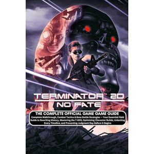 PrimeGamer Strategy House TERMINATOR 2D: NO FATE: THE COMPLETE OFFICIAL GAME GUIDE Complete Walkthrough, Combat Tactics & Boss Battle Strategies — Your Essential Field Guide ... Builds, Unlocking Every Timeline, and Prev PrimeGamer Strategy House TERMINATOR 2D: NO FATE: THE COMPLETE OFFICIAL GAME GUIDE Complete Walkthrough, Combat Tactics & Boss Battle Strategies — Your Essential Field Guide ... Builds, Unlocking Every Timeline, and Prev