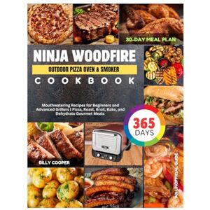 Cooper, Billy Ninja Woodfire Outdoor Pizza Oven & Smoker Cookbook: 365 Days Mouthwatering Recipes for Beginners and Advanced Grillers Pizza, Roast, Broil, Bake, ... 30-Day Meal Plan (An Unofficial Guide). Cooper, Billy Ninja Woodfire Outdoor Pizza Oven & Smoker Cookbook: 365 Days Mouthwatering Recipes for Beginners and Advanced Grillers Pizza, Roast, Broil, Bake, ... 30-Day Meal Plan (An Unofficial Guide).