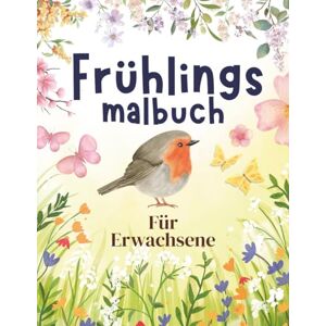 Winterfeld, Nora Frühlings Malbuch für Erwachsene – Entspannende Blumen & Naturmotive: 50 beruhigende Frühlingsillustrationen zum Ausmalen – Ideal zum Stressabbau und kreativen Entspannen. Winterfeld, Nora Frühlings Malbuch für Erwachsene – Entspannende Blumen & Naturmotive: 50 beruhigende Frühlingsillustrationen zum Ausmalen – Ideal zum Stressabbau und kreativen Entspannen.