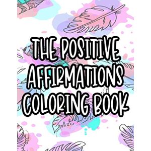 Press, Joy of Color The Positive Affirmations Coloring Book: Inspiring Coloring Pages With Uplifting Quotes For Adults, Illustrations Of Florals, Birds, And More To Color Press, Joy of Color The Positive Affirmations Coloring Book: Inspiring Coloring Pages With Uplifting Quotes For Adults, Illustrations Of Florals, Birds, And More To Color