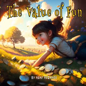 Rozanes, Asaf The Value of Fun: A Children's Story about the Joy of Play and Letting Go of Material Possessions Rozanes, Asaf The Value of Fun: A Children's Story about the Joy of Play and Letting Go of Material Possessions