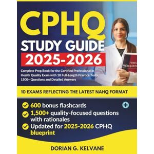 Kelvane, : Dorian G. CPHQ Study Guide 2025-2026: Complete Prep Book for the Certified Professional in Health Quality Exam with 10 Full-Length Practice Tests, 1500+ Questions and Detailed Answers. Kelvane, : Dorian G. CPHQ Study Guide 2025-2026: Complete Prep Book for the Certified Professional in Health Quality Exam with 10 Full-Length Practice Tests, 1500+ Questions and Detailed Answers.
