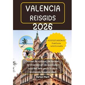 Mark, Rafael VALENCIA REISGIDS 2026: Ontdek de cultuur, de keuken, de stranden en de avonturen voor het hele gezin in deze bruisende Spaanse stad Mark, Rafael VALENCIA REISGIDS 2026: Ontdek de cultuur, de keuken, de stranden en de avonturen voor het hele gezin in deze bruisende Spaanse stad