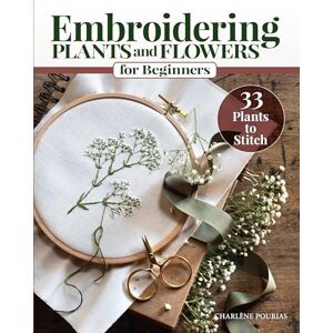 Pourias, Charlene Embroidering Plants and Flowers for Beginners: 33 Plants to Stitch (Landauer) Ready-to-Use Embroidery Patterns Inspired by Nature, with Step-by-Step Instructions, Diagrams, Photos, and Stitch Guide Pourias, Charlene Embroidering Plants and Flowers for Beginners: 33 Plants to Stitch (Landauer) Ready-to-Use Embroidery Patterns Inspired by Nature, with Step-by-Step Instructions, Diagrams, Photos, and Stitch Guide
