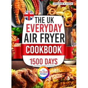 Duran, Geraldine W. The UK Everyday Air Fryer Cookbook: 1500 Days of Nutrient-Packed and Mouthwatering Recipes Using the Metric Measurements and Local Ingredients to Boost Your Cooking Game Full Colour Edition Duran, Geraldine W. The UK Everyday Air Fryer Cookbook: 1500 Days of Nutrient-Packed and Mouthwatering Recipes Using the Metric Measurements and Local Ingredients to Boost Your Cooking Game Full Colour Edition