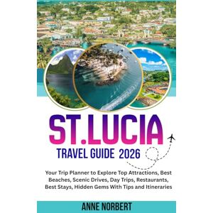 Norbert, Anne St. Lucia Travel Guide 2026 (Full Color): Your Trip Planner to Explore Top Attractions, Best Beaches, Scenic Drives, Day Trips, Restaurants, Best Stays, Hidden Gems With Tips and Itineraries Norbert, Anne St. Lucia Travel Guide 2026 (Full Color): Your Trip Planner to Explore Top Attractions, Best Beaches, Scenic Drives, Day Trips, Restaurants, Best Stays, Hidden Gems With Tips and Itineraries