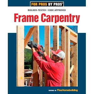 Fine Homebuildi Frame Carpentry (For Pros By Pros) Fine Homebuildi Frame Carpentry (For Pros By Pros)