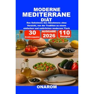 ONAROM MODERNE MEDITERRANE DIÄT: Das Geheimnis des Abnehmens ohne Verzicht, von der Tradition zu einem einfachen und natürlichen modernen Tisch ONAROM MODERNE MEDITERRANE DIÄT: Das Geheimnis des Abnehmens ohne Verzicht, von der Tradition zu einem einfachen und natürlichen modernen Tisch