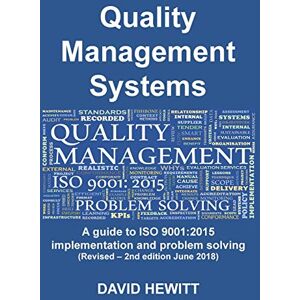 Hewitt, David Quality Management Systems A guide to ISO 9001: 2015 Implementation and Problem Solving: Revised 2nd edition June 2018 Hewitt, David Quality Management Systems A guide to ISO 9001: 2015 Implementation and Problem Solving: Revised 2nd edition June 2018