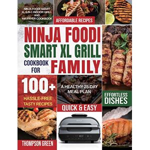 Green, Thompson Ninja Foodi Smart XL Grill Cookbook for Family: Ninja Foodi Smart XL 6-in-1 Indoor Grill and Air Fryer Cookbook100+ Hassle-free Tasty Recipes A Healthy 28-Day Meal Plan Green, Thompson Ninja Foodi Smart XL Grill Cookbook for Family: Ninja Foodi Smart XL 6-in-1 Indoor Grill and Air Fryer Cookbook100+ Hassle-free Tasty Recipes A Healthy 28-Day Meal Plan