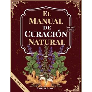 Garvey, Tatiana El Manual de Curación Natural: Más de 80 remedios naturales probados para aliviar el dolor crónico, optimizar la digestión y restaurar su energía utilizando alimentos básicos de despensa simples Garvey, Tatiana El Manual de Curación Natural: Más de 80 remedios naturales probados para aliviar el dolor crónico, optimizar la digestión y restaurar su energía utilizando alimentos básicos de despensa simples
