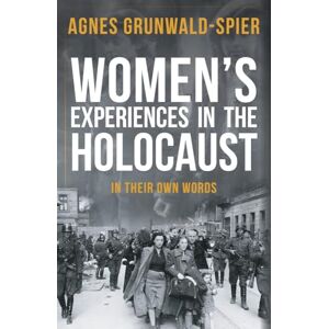 Grunwald-Spier, Agnes Women's Experiences in the Holocaust: In Their Own Words Grunwald-Spier, Agnes Women's Experiences in the Holocaust: In Their Own Words