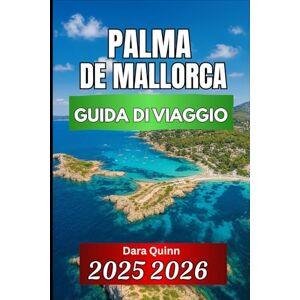 Quinn, Dara PALMA DE MALLORCA GUIDA DI VIAGGIO 2025 2026: Approfondimenti essenziali, cultura locale e consigli di viaggio intelligenti Quinn, Dara PALMA DE MALLORCA GUIDA DI VIAGGIO 2025 2026: Approfondimenti essenziali, cultura locale e consigli di viaggio intelligenti