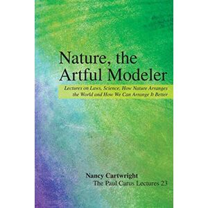 Cartwright, Nancy Nature, the Artful Modeler: Lectures on Laws, Science, How Nature Arranges the World and How We Can Arrange It Better: 23 (The Paul Carus Lectures, 23) Cartwright, Nancy Nature, the Artful Modeler: Lectures on Laws, Science, How Nature Arranges the World and How We Can Arrange It Better: 23 (The Paul Carus Lectures, 23)