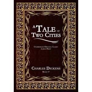 DICKENS, CHARLES A TALE OF TWO CITIES: UNABRIDGED ORIGINAL CLASSIC CHARLES DICKENS COLLECTION BOOK 17 LARGE PRINT DICKENS, CHARLES A TALE OF TWO CITIES: UNABRIDGED ORIGINAL CLASSIC CHARLES DICKENS COLLECTION BOOK 17 LARGE PRINT