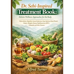 Turner, Alfred Dr. Sebi–Inspired Treatment Book: Holistic Wellness Approaches for the Body: Tuberculosis, Hepatitis, General Infections, Strep Infection (Strep ... (HPV), Chlamydia and other diseases Turner, Alfred Dr. Sebi–Inspired Treatment Book: Holistic Wellness Approaches for the Body: Tuberculosis, Hepatitis, General Infections, Strep Infection (Strep ... (HPV), Chlamydia and other diseases