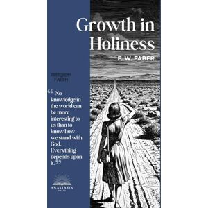 Faber Growth in Holiness: or The Progress of the Spiritual Life Faber Growth in Holiness: or The Progress of the Spiritual Life