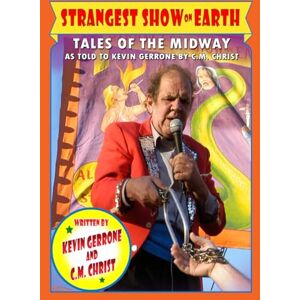 Gerrone, Kevin T THE STRANGEST SHOW ON EARTH!: Tales from the Midway as told to Kevin Gerrone by C.M. Christ Gerrone, Kevin T THE STRANGEST SHOW ON EARTH!: Tales from the Midway as told to Kevin Gerrone by C.M. Christ