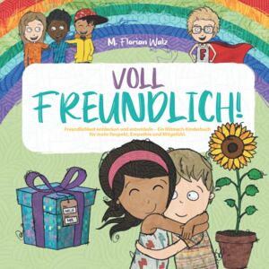 Walz, M.Florian Voll Freundlich: Freundlichkeit entdecken und entwickeln Ein Mitmach-Kinderbuch für mehr Respekt, Empathie und Mitgefühl Walz, M.Florian Voll Freundlich: Freundlichkeit entdecken und entwickeln Ein Mitmach-Kinderbuch für mehr Respekt, Empathie und Mitgefühl